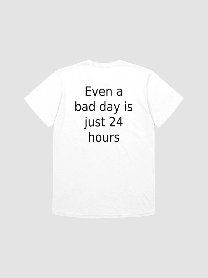 Even a bad day is just 24 hours T-Shirt product image (1)
