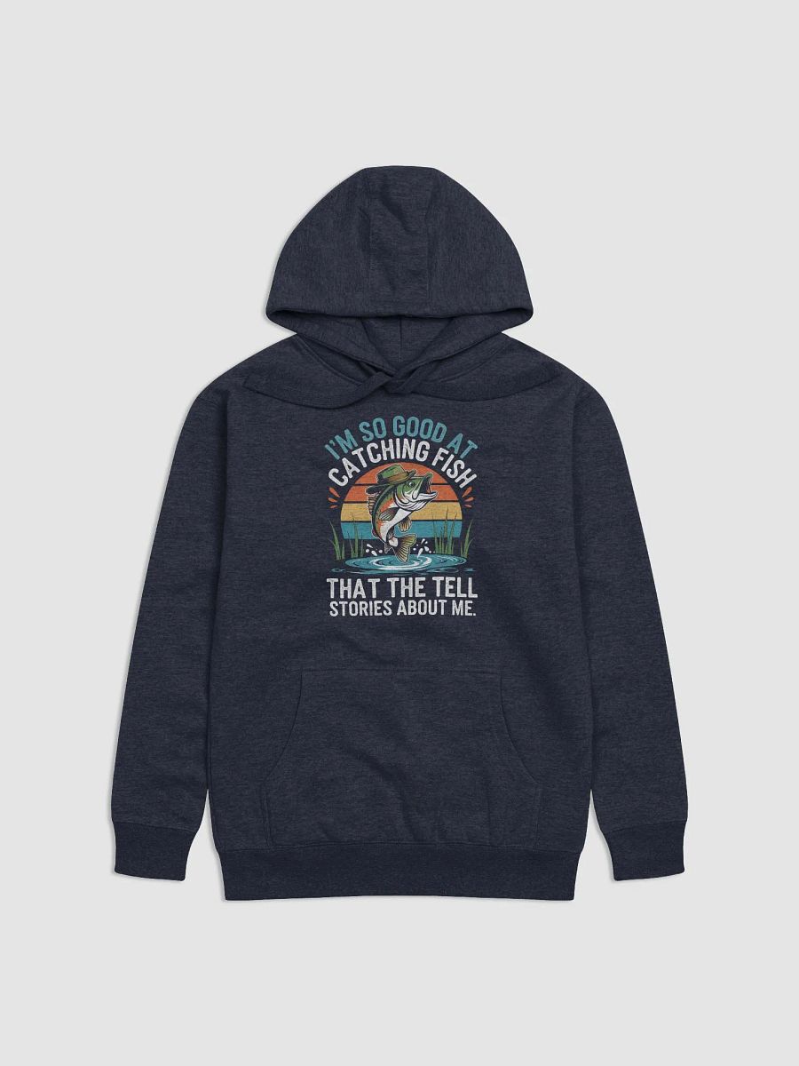 I'm So Good At Catching Fish That The Fish Tell Stories hoodie product image (1)
