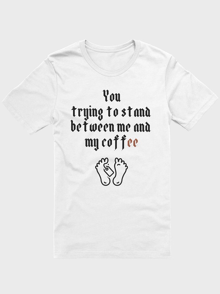 You trying to stand between me and my coffee Supersoft T-Shirt product image (5)
