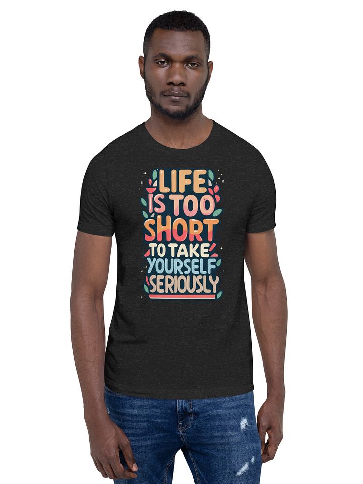 Life Is Too Short To Take Yourself Seriously T-shirt product image (2)