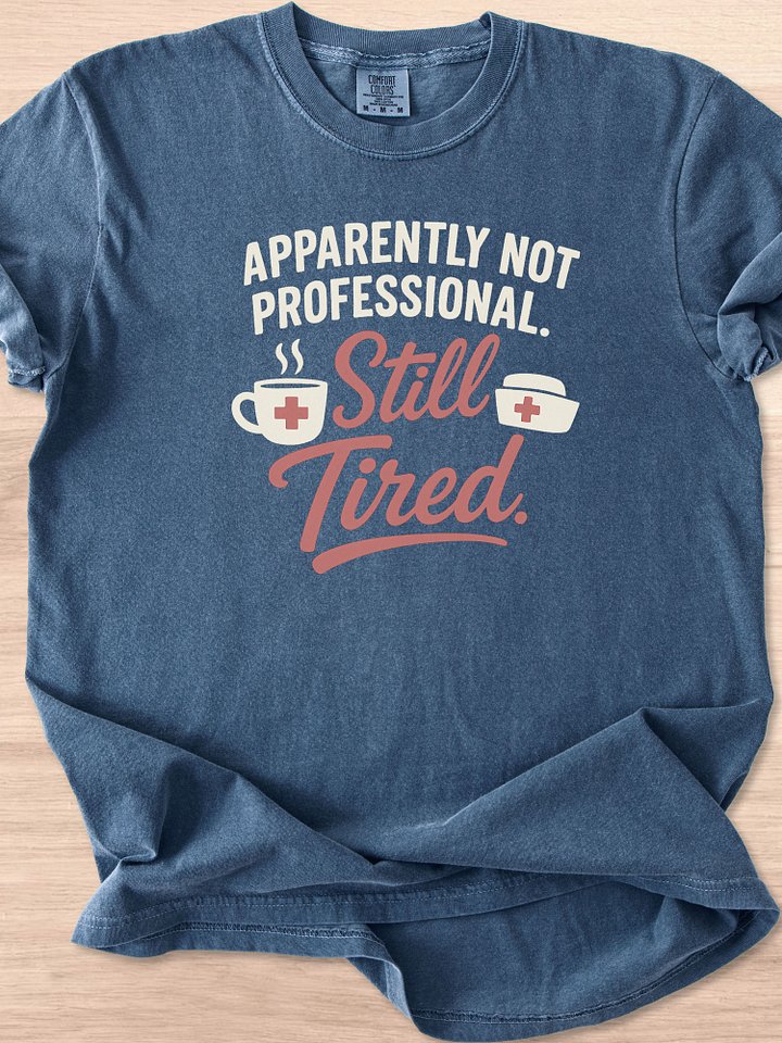 Apparently Not Professional, Still Tired Nurse Appreciation Tee product image (12)