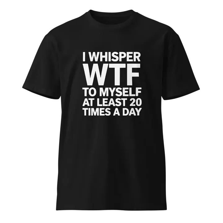 I Whisper Wtf to Myself At Least 20 Times A Day product image (1)