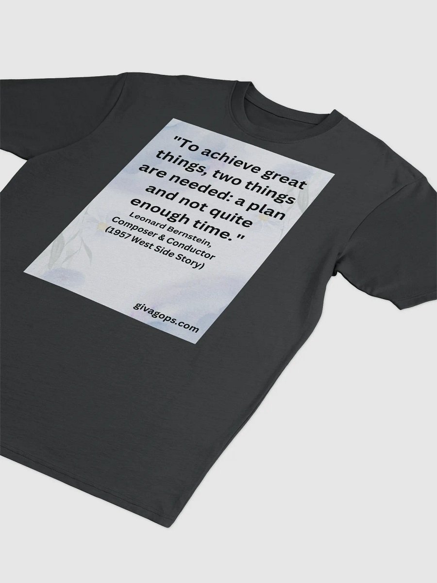 "To achieve great things, two things are needed: a plan and not quite enough time." T-SHIRT product image (3)