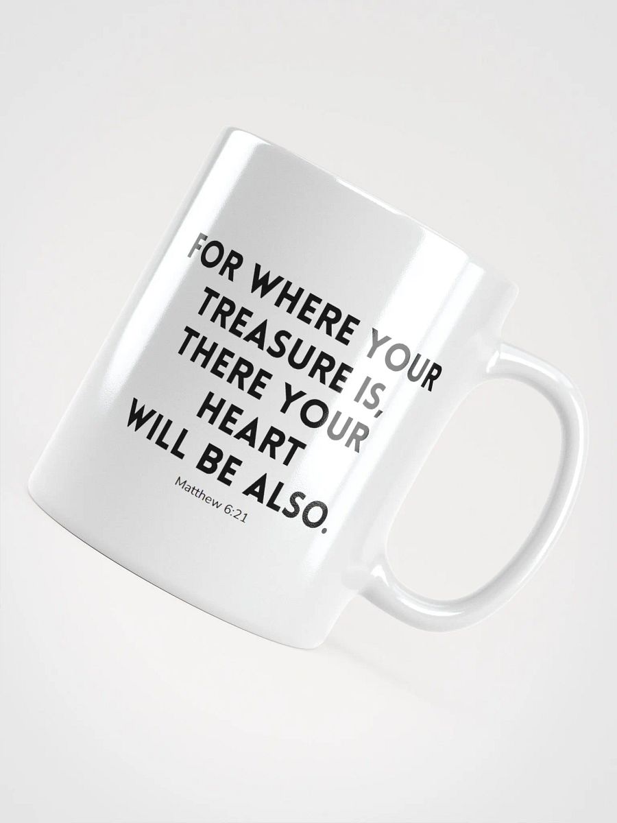 Where Your Treasure Is There Your Heart Will Be Also Matthew 6:21 White Glossy Mug 11/15/20oz product image (4)