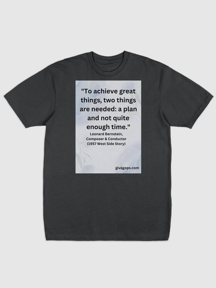 "To achieve great things, two things are needed: a plan and not quite enough time." T-SHIRT product image (1)