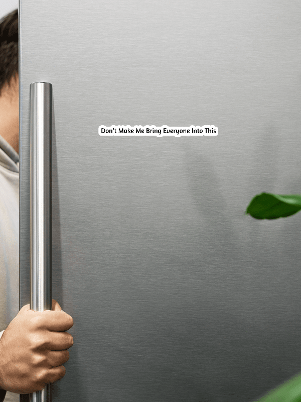 ''Don’t Make Me Bring Everyone Into This'' – Magnet product image (4)