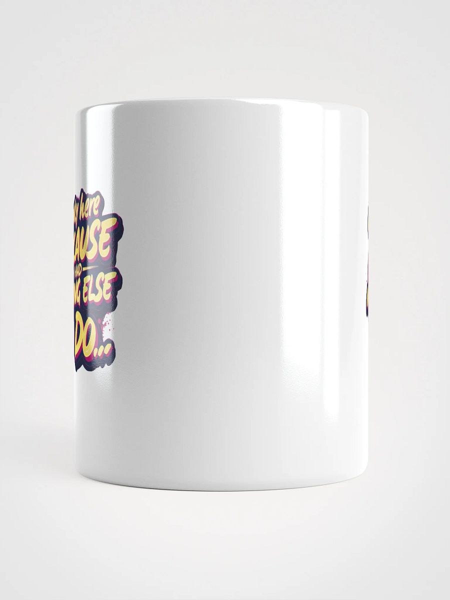 "I'm Only Here Because I Had Nothing Else to Do" coffee mug product image (15)
