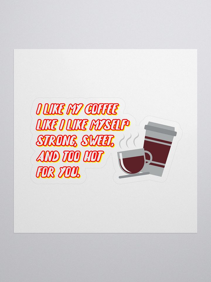 I like my coffee like I like myself: strong, sweet, and too hot for you. funny coffee sticker product image (1)