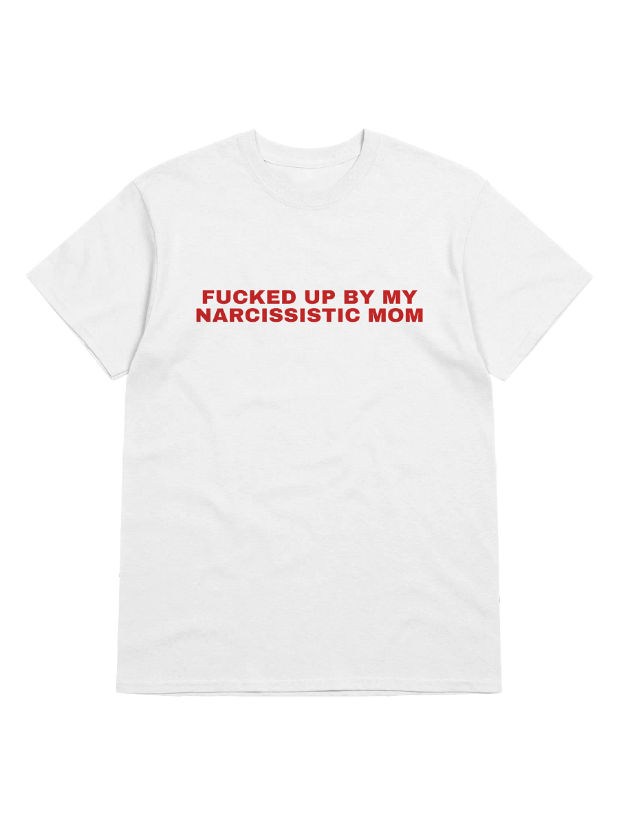 Fucked Up By My Narcissistic Mom T-Shirt product image (5)