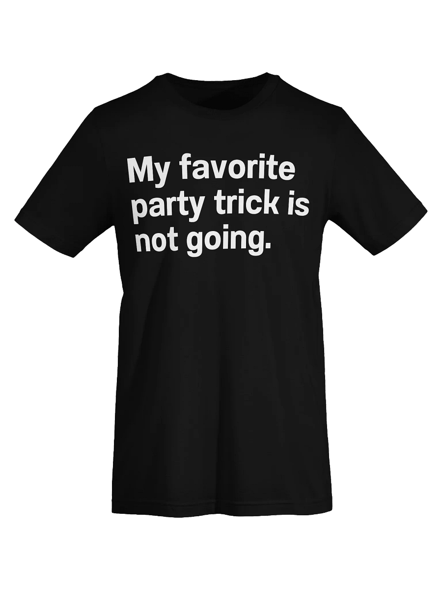 My favorite party trick is not going. Unisex T-Shirt product image (74)
