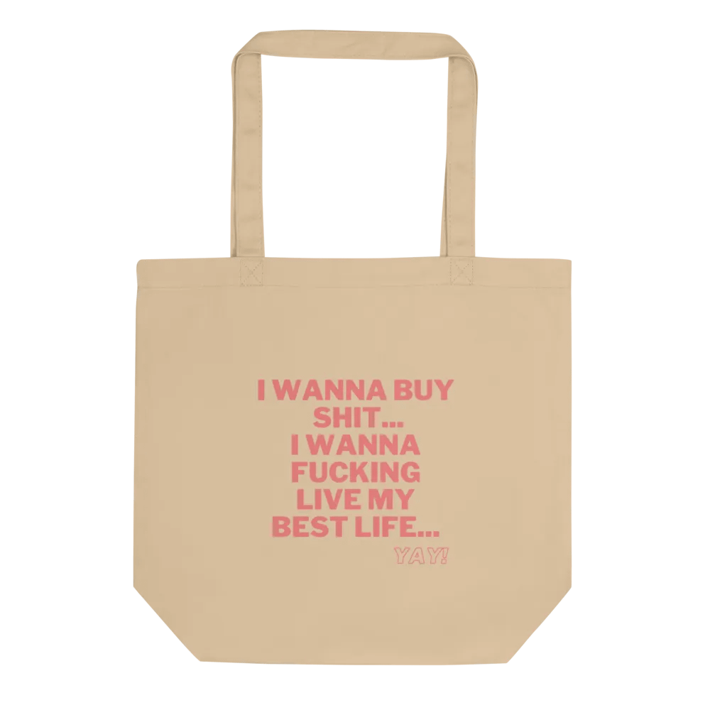 I wanna buy shit... I wanna fucking live my best life...YAY product image (1)