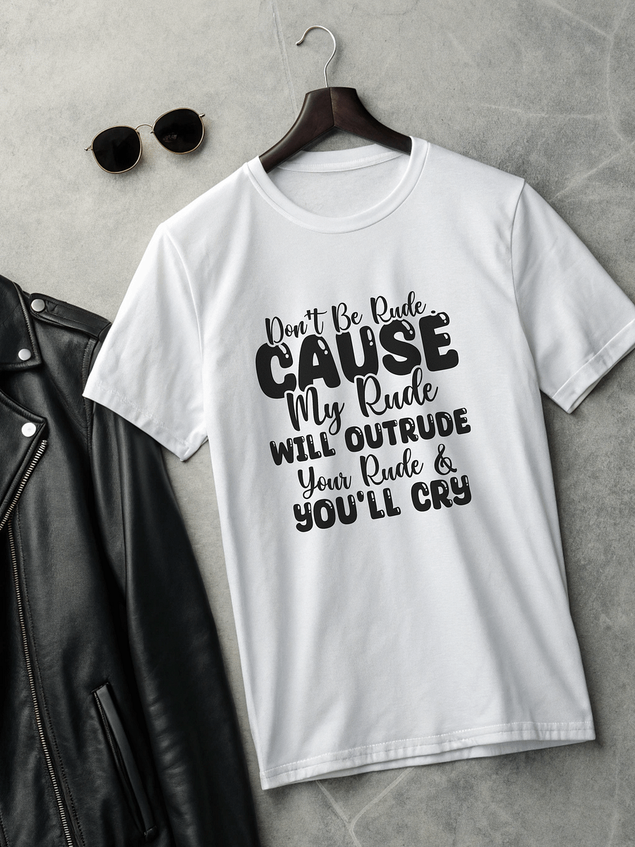 Don't Be Rude Cause My Rude Will Outrude Your Rude & You'll Cry Women White T-Shirt product image (2)