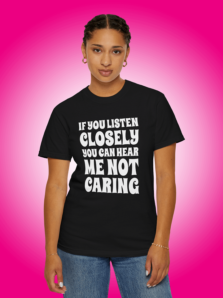 If You Listen Closely You Can Hear Me Not Caring product image (1)