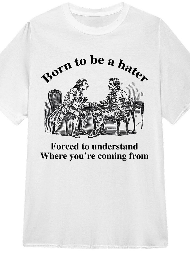 Born To Be A Hater, Forced To Understand Where You're Coming From Shirt product image (1)