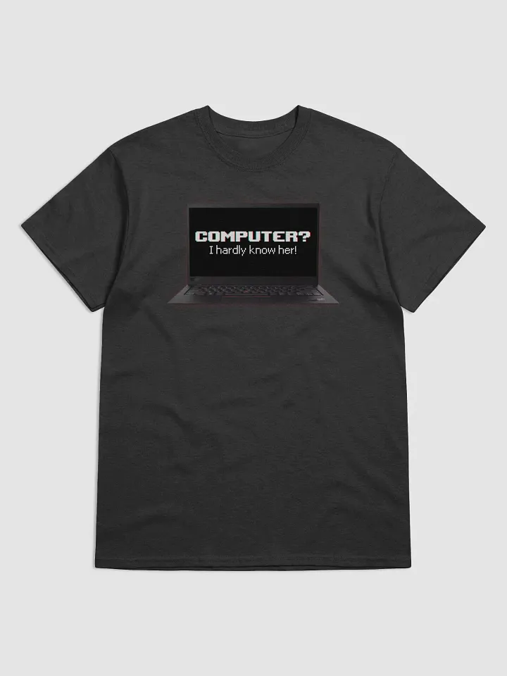 Computer? I hardly know her T-shirt product image (1)