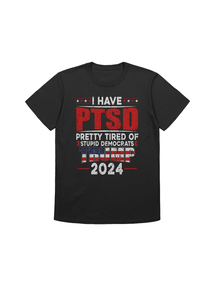 I Have PTSD Pretty Tired Of Stu*pid Democrats Trump 2024 T-Shirt product image (1)