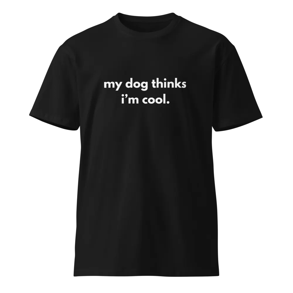 my dog thinks i'm cool Unisex Premium T-Shirt product image (1)