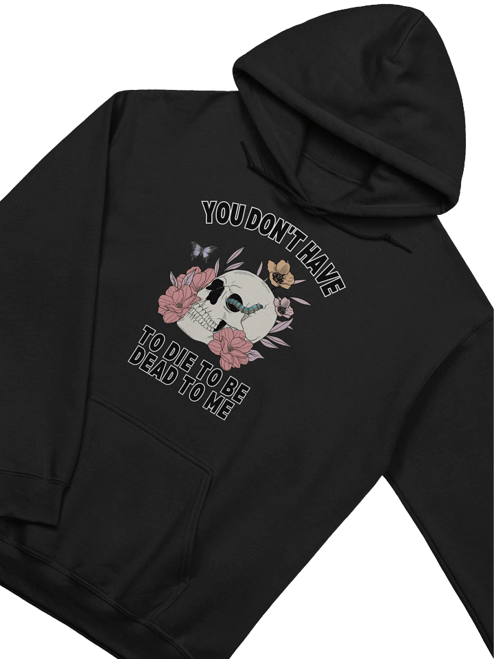 You Don't Have To die To Be Dead To Me Hoodie product image (2)