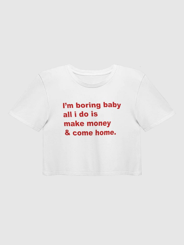 I'm boring baby all i do is make money & come home. Crop Top product image (1)
