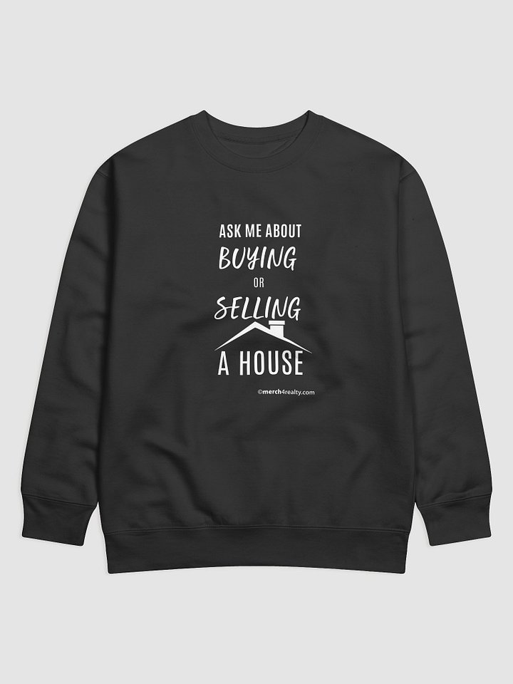 Ask me about buying or selling a house Sweatshirt product image (1)