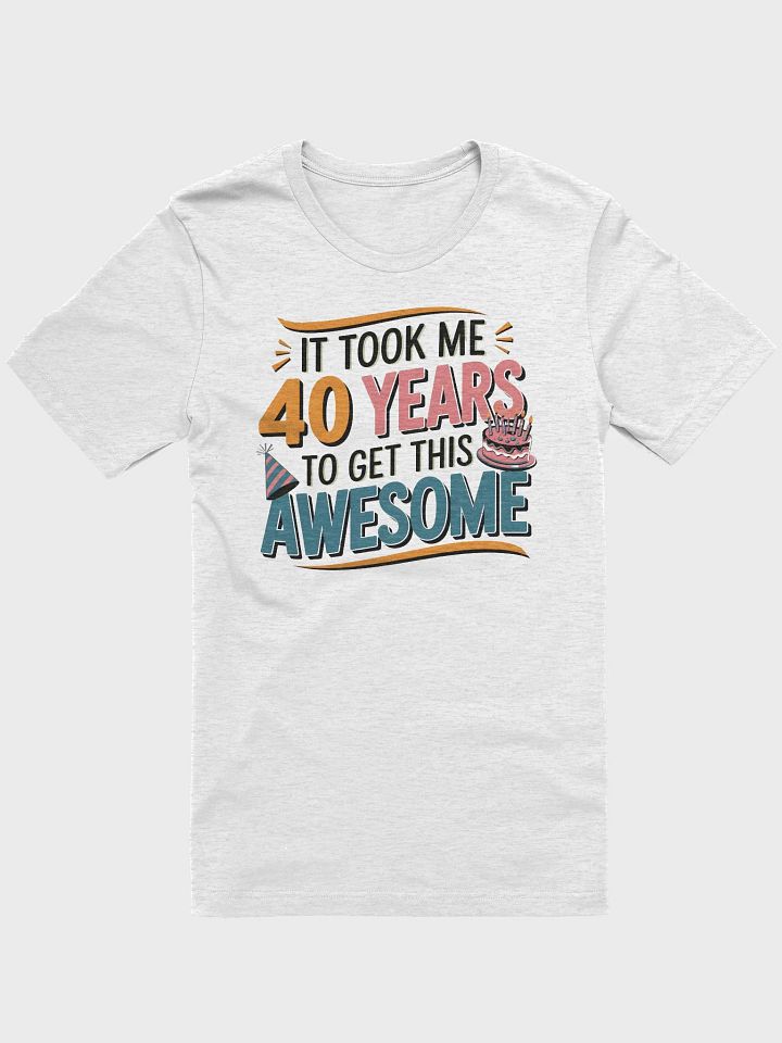 “It took me 40 years to get this AWESOME” t-shirt, 40 years old celebration, birthday at 40, motivational quote, inspirational quote, funny quote, adulting funny quotes, birthday gift, unique gift product image (1)