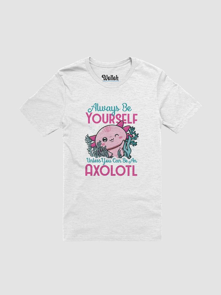 Always Be Yourself… Unless You Can Be an Axolotl – Cute and Funny Amphibian Apparel for Women product image (1)