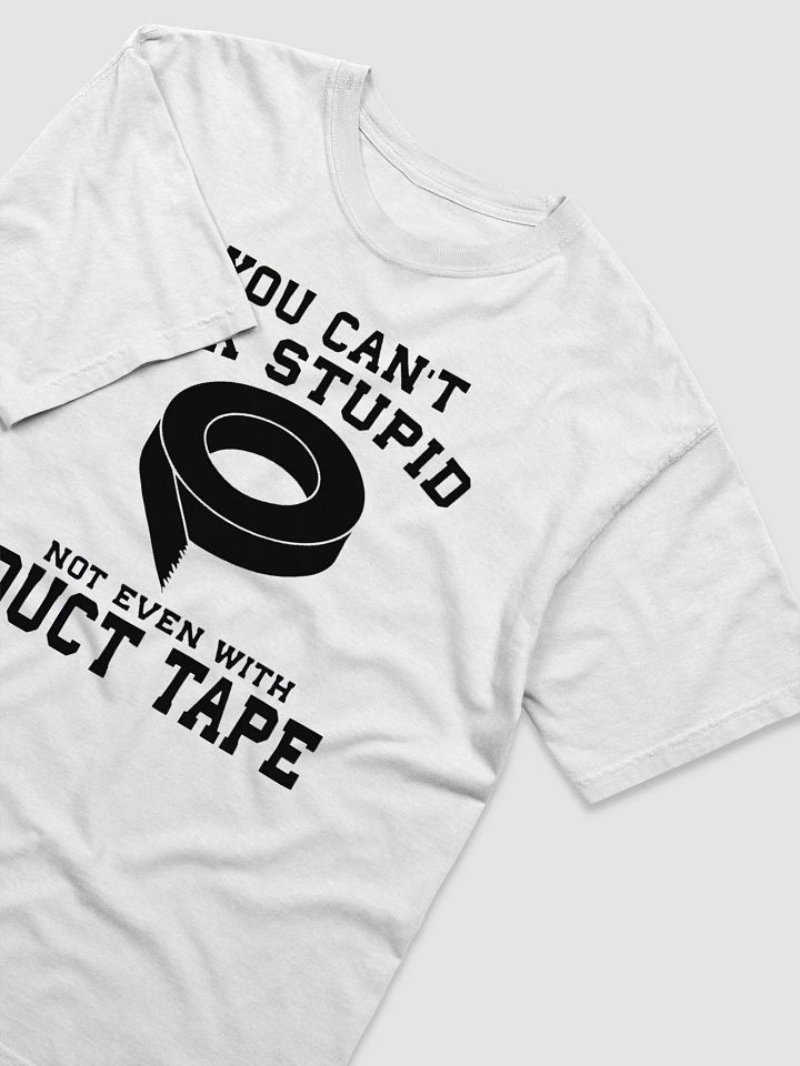 You Can’t Fix Stupid Not Even With Duct Tape Shirt product image (2)