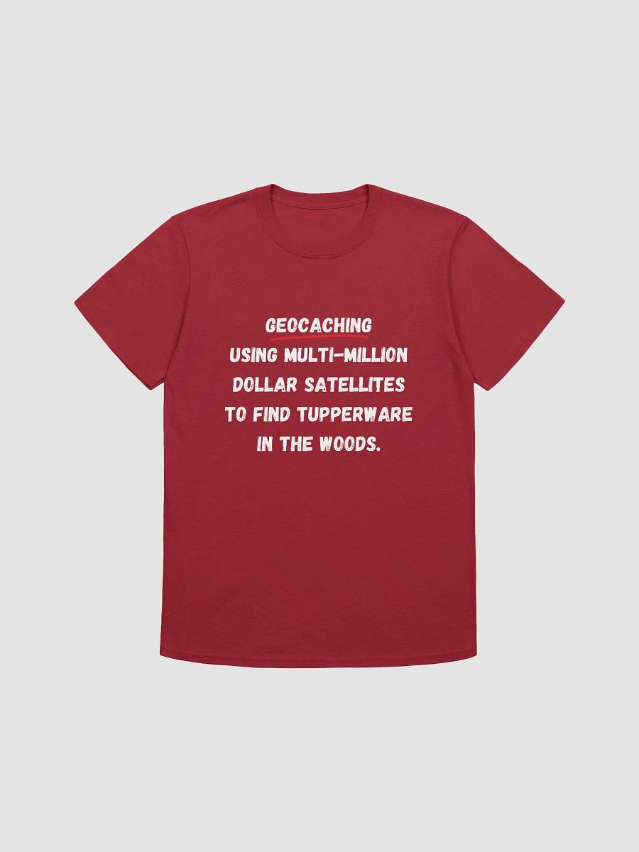 Geocaching: Using multi-million dollar satellites to find Tupperware in the woods - Perfect T-Shirt for Geocaching Enthusiasts product image (3)