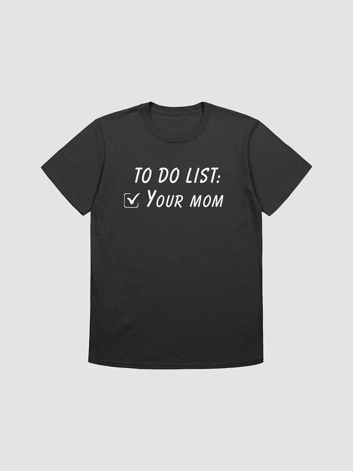To Do List Your Mom Unisex T-Shirt V10 product image (1)