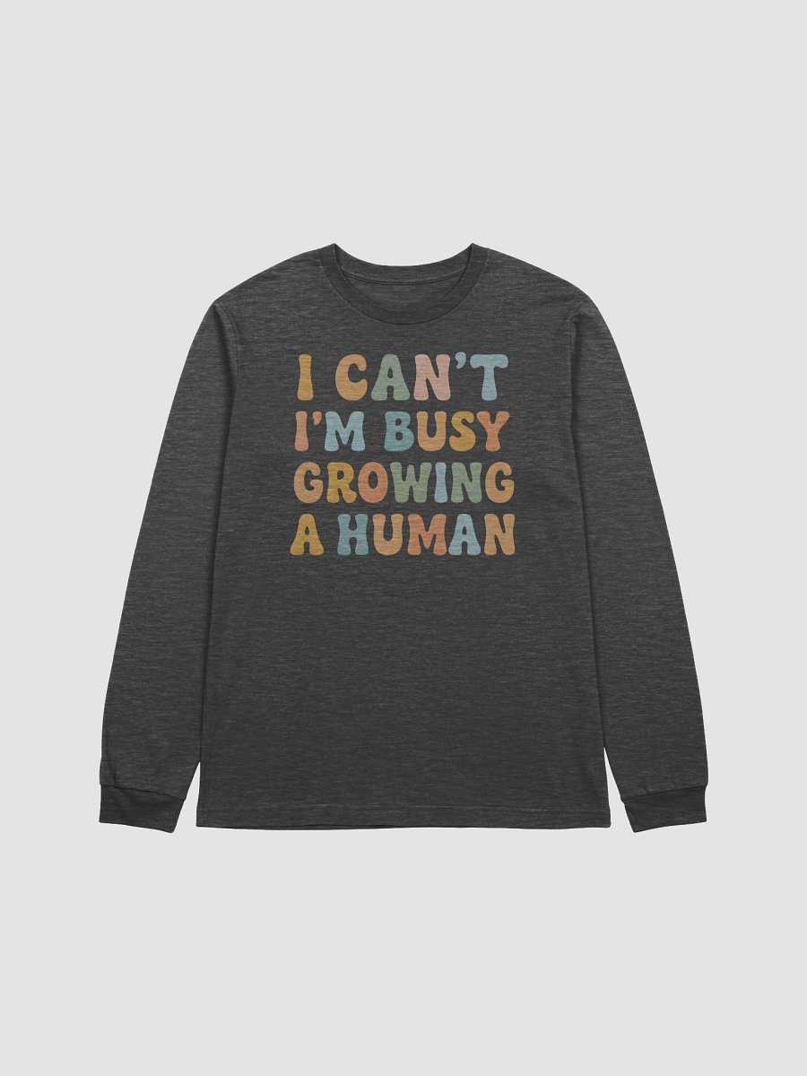 Funny Pregnancy Long Sleeve Tee – “I Can’t I’m Busy Growing a Human” Maternity Shirt product image (1)