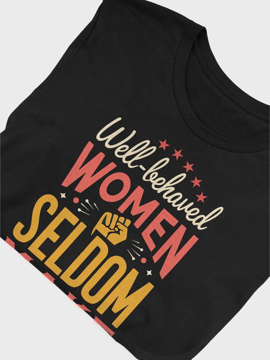 Well-Behaved Women Seldom Make History – Feminist Empowerment T-Shirt product image (45)