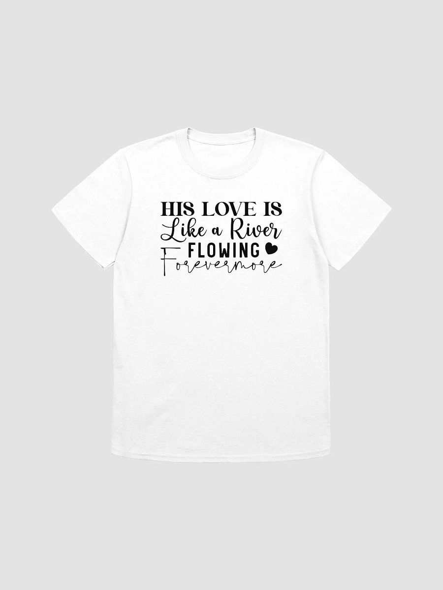 HIS LOVE IS LIKE A RIVER FLOWING FOREVERMORE - Unisex T-Shirt product image (1)