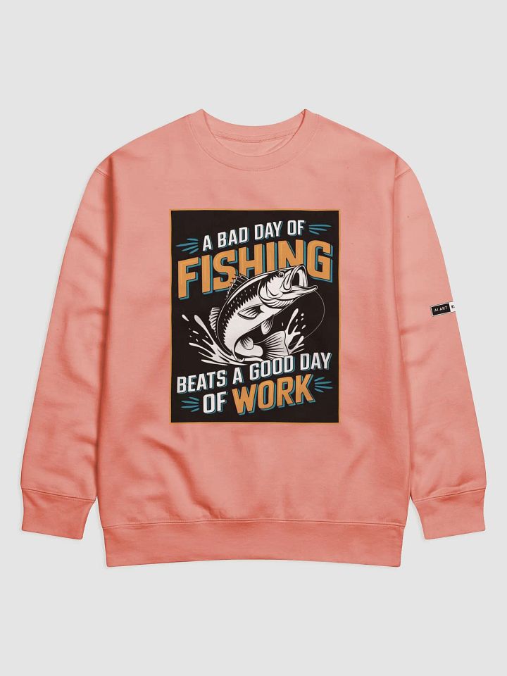 "A BAD DAY OF FISHING BEATS A GOOD DAY OF WORK" premium cotton sweatshirt product image (1)