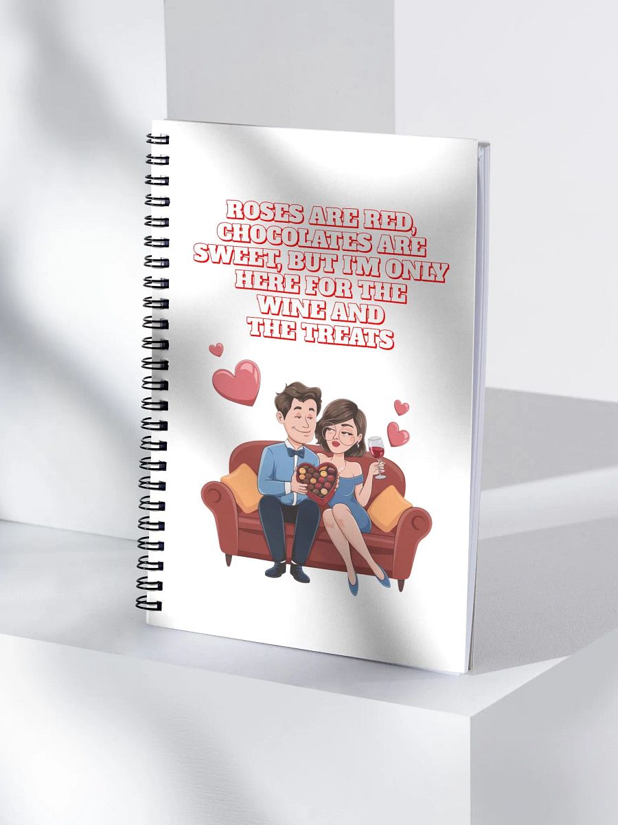 Roses Are Red, Chocolates Are Sweet, But I'm Only Here For The Wine And The Treats Spiral Notebook product image (3)
