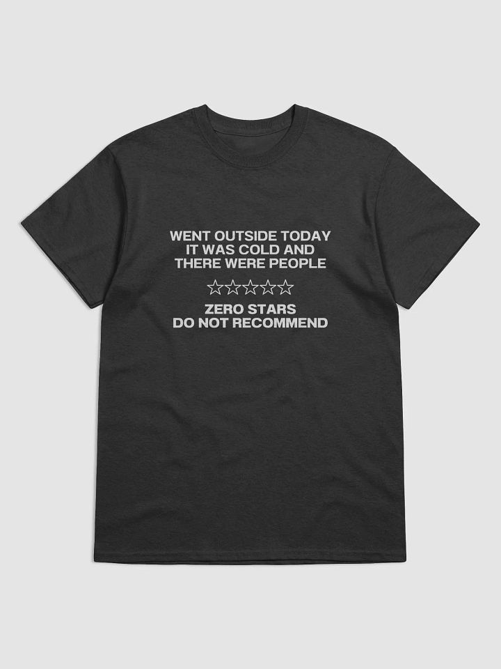 WENT OUTSIDE TODAY IT WAS COLD AND THERE WERE PEOPLE T-Shirt product image (13)