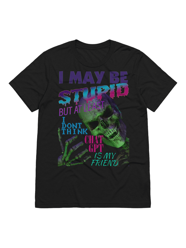 I MAY BE STUPID (BUT AT LEAST I DONT THINK CHAT GPT IS MY FRIEND) - TRI BLEND product image (1)