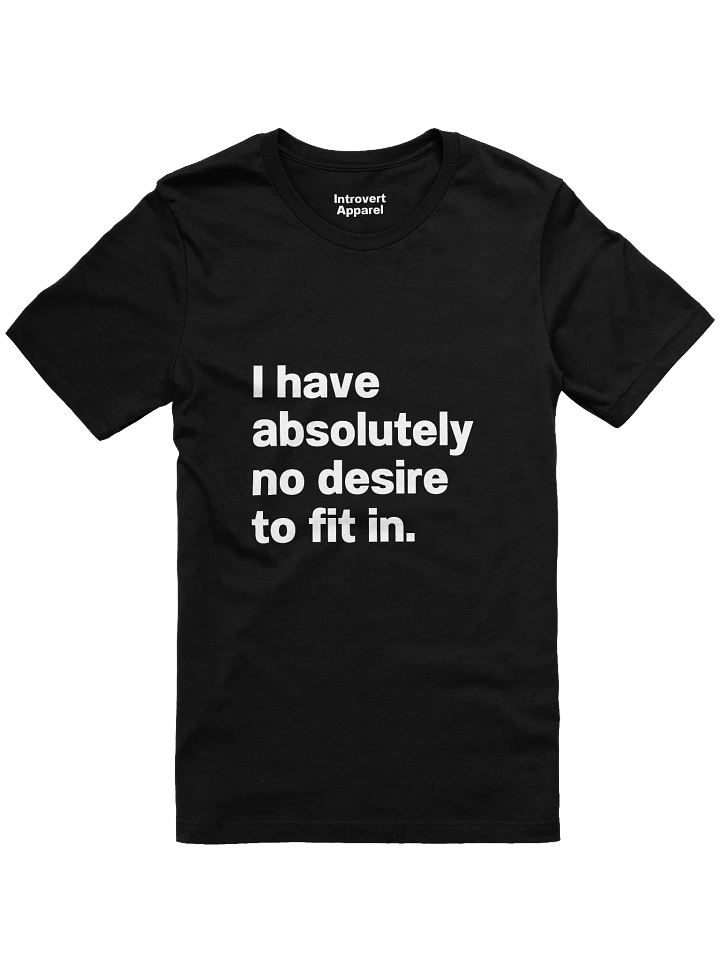 I have absolutely no desire to fit in. Unisex T-Shirt product image (3)