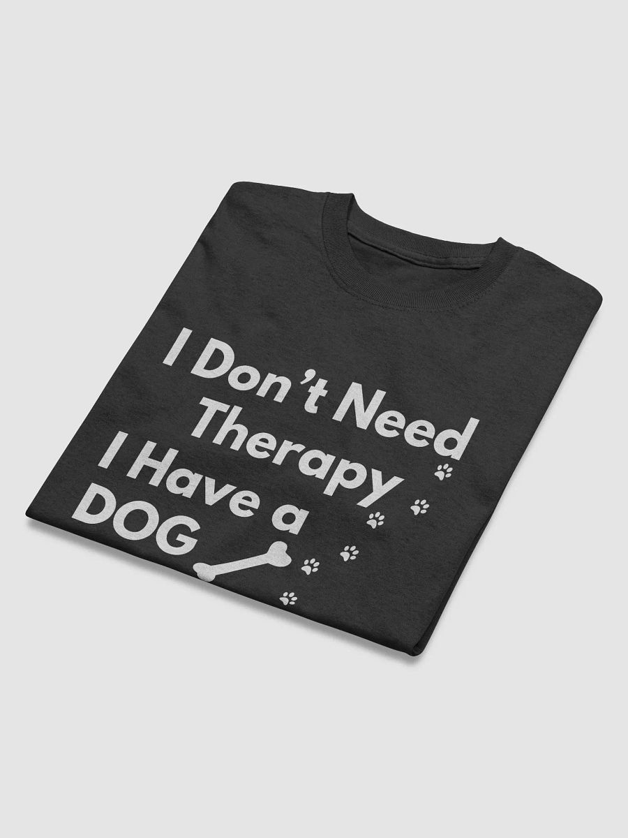I Don’t Need Therapy I Have a Dog White & Black T-Shirt product image (5)