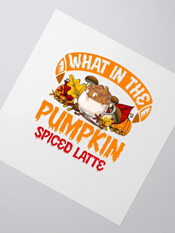 What In The Pumpkin Spiced Latte Sticker product image (2)