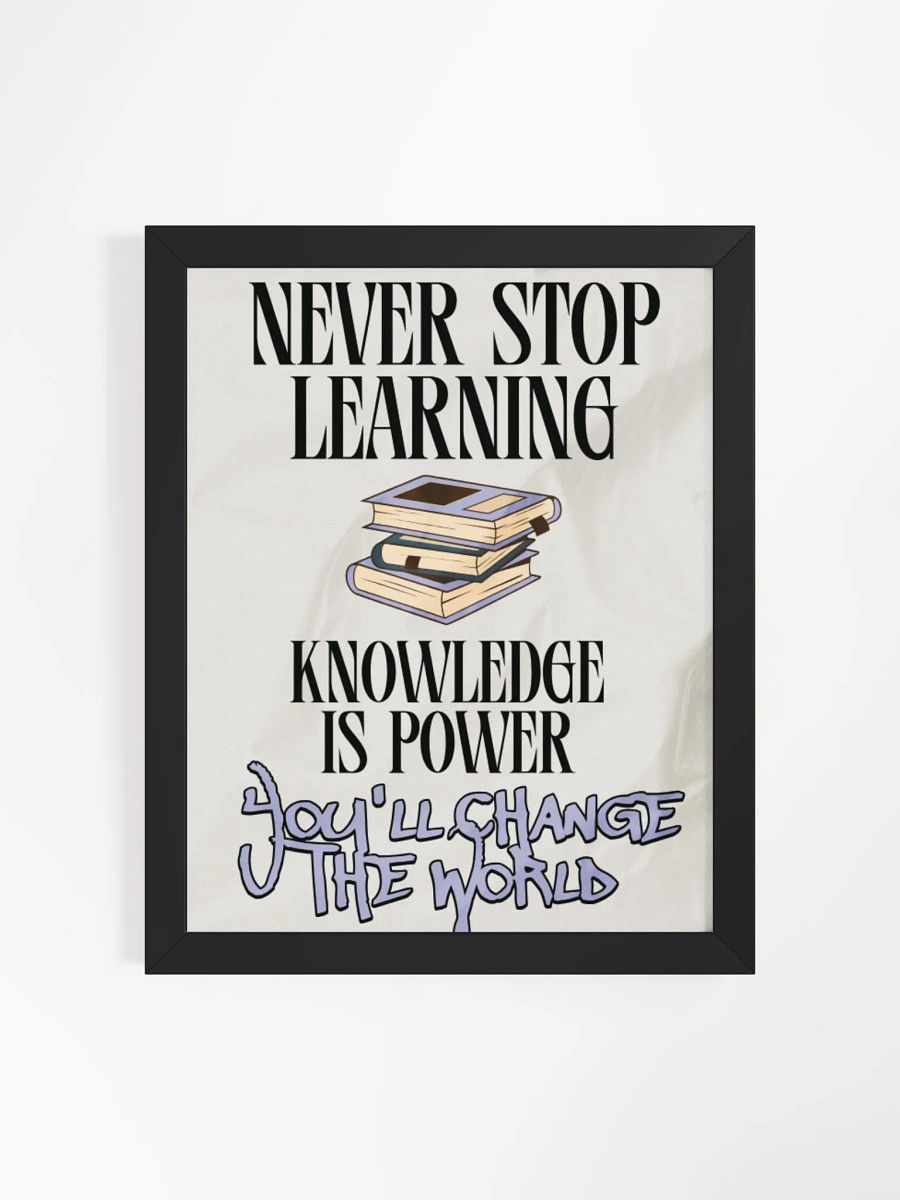 never stop learning, knowledge is power; you'll change the world. wood framed print product image (1)