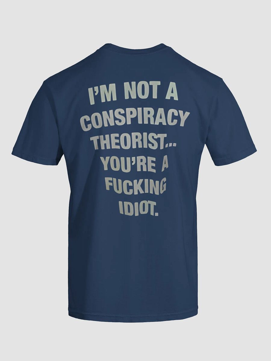 I'M NOT A CONSPIRACY THEORIST... YOU'RE A FUCKING IDIOT T-SHIRT product image (3)