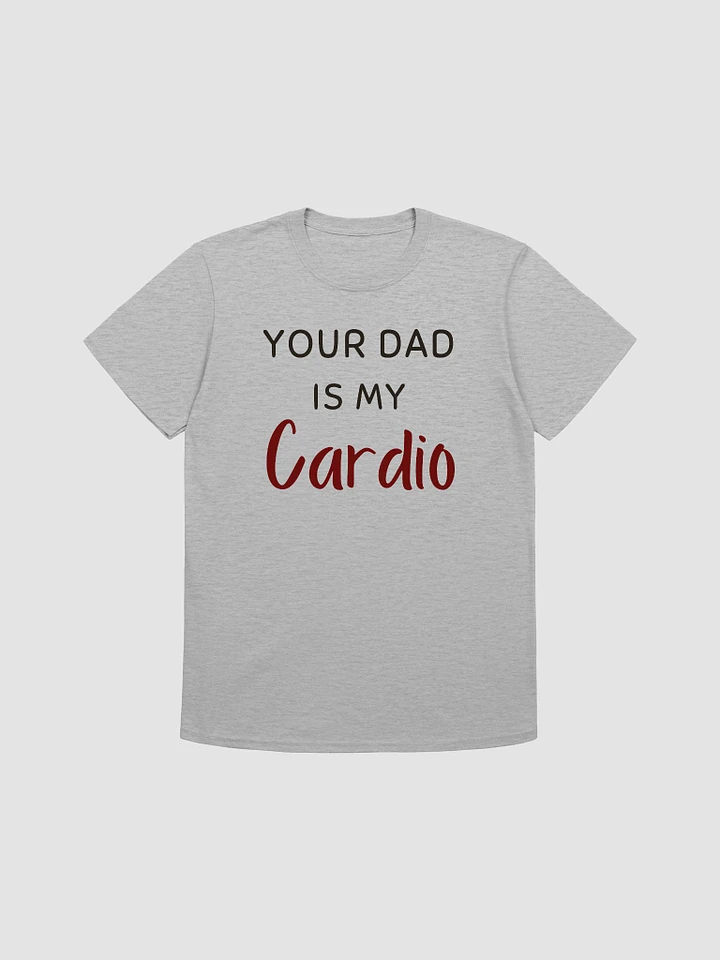 Your Dad Is My Cardio Unisex T-Shirt V18 product image (4)