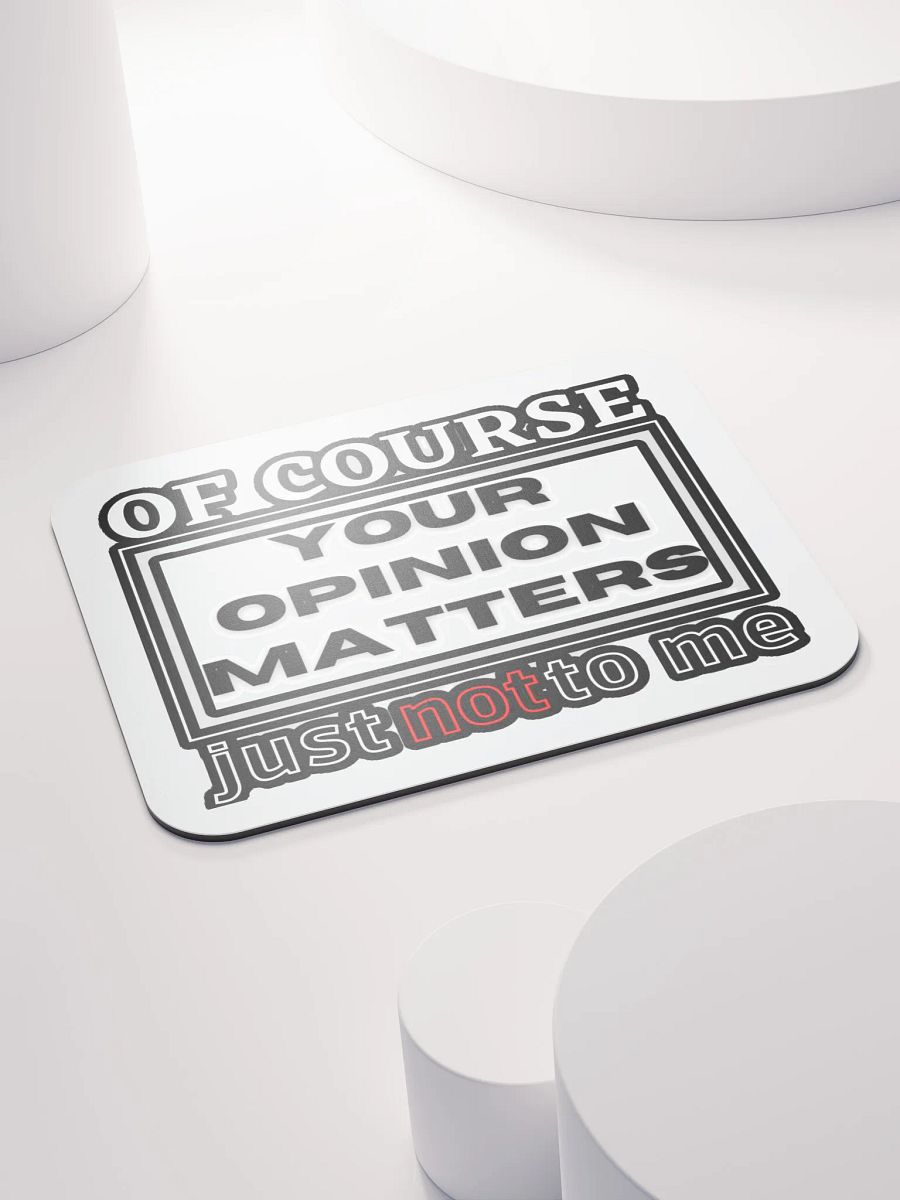 OF COURSE YOUR OPINION MATTERS, JUST NOT TO ME product image (4)