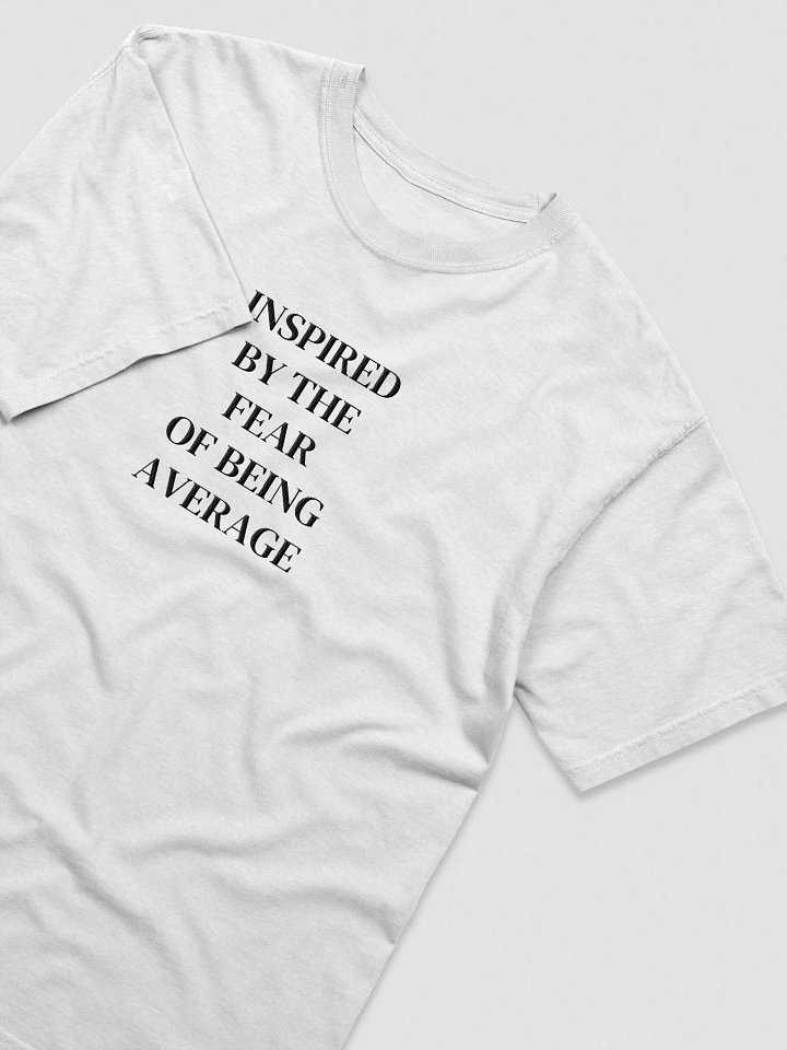 INSPIRED BY THE FEAR OF BEING AVERAGE T-Shirt product image (1)