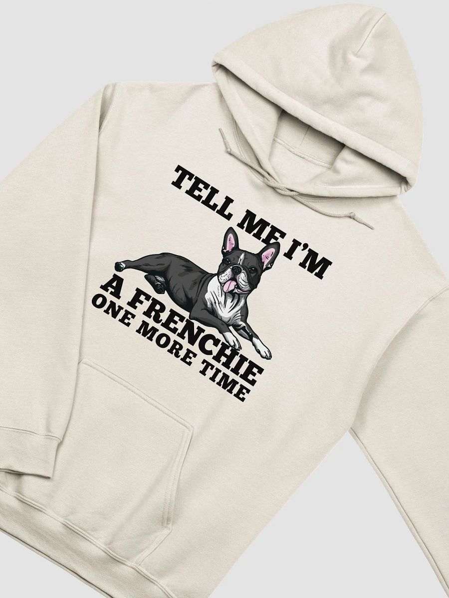 Tell Me I’m a Frenchie One More Time Hooded Sweatshirt of a Boston Terrier | Funny Hoodie for Bostie Paw-rents product image (23)