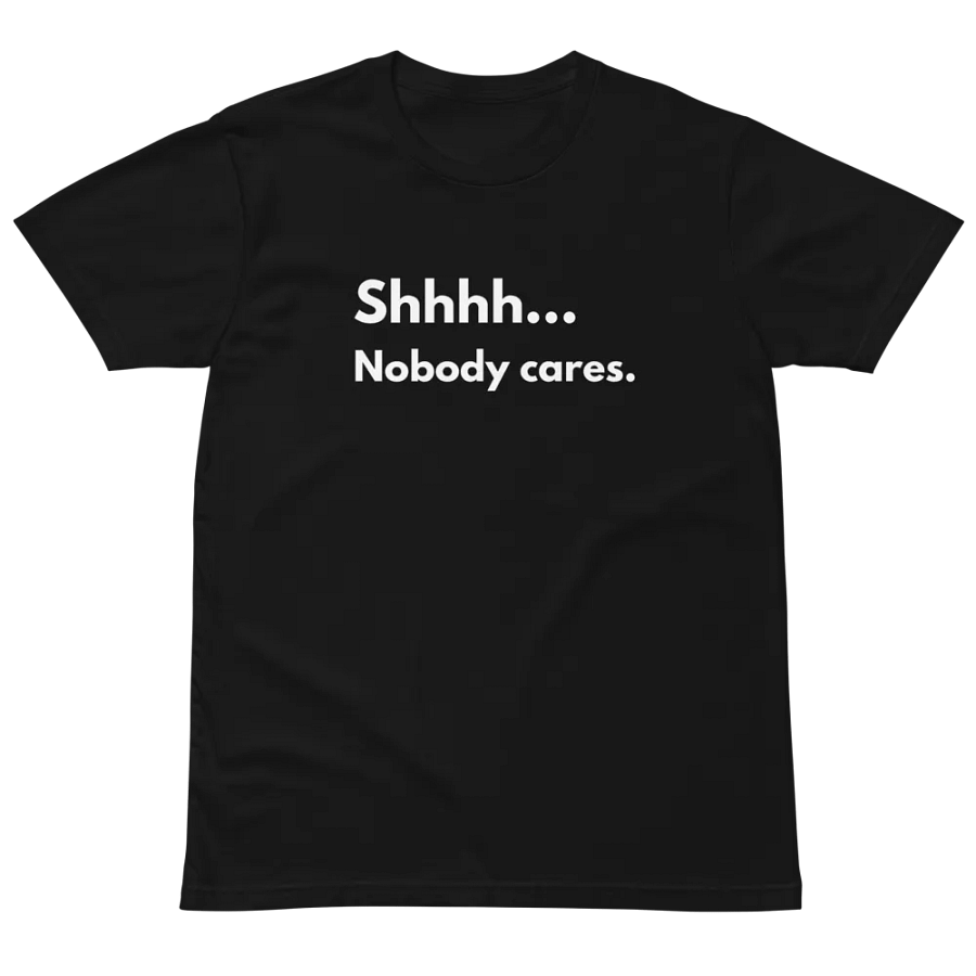 Shhhh Nobody cares Unisex Premium T-Shirt product image (2)