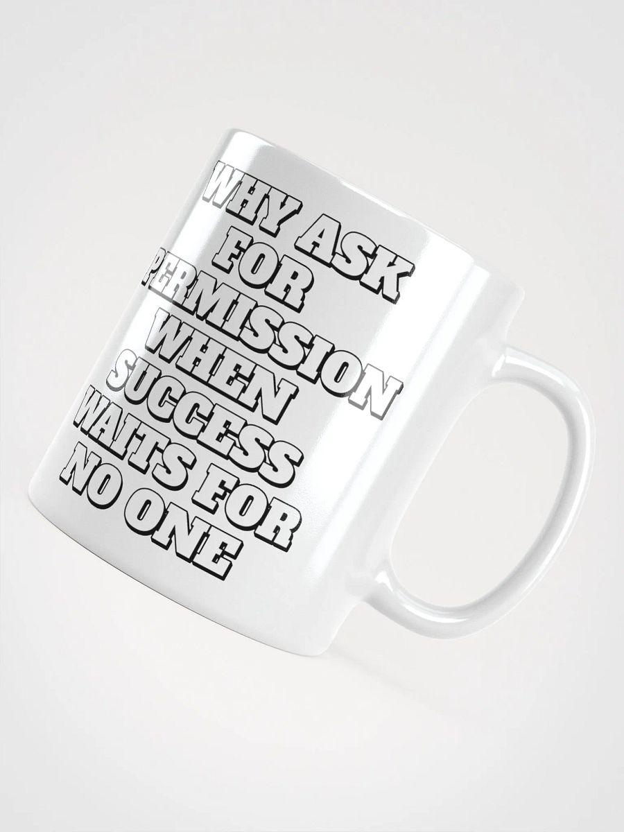 Why Ask For Permission When Success Waits For No One - Motivational White Mug product image (18)