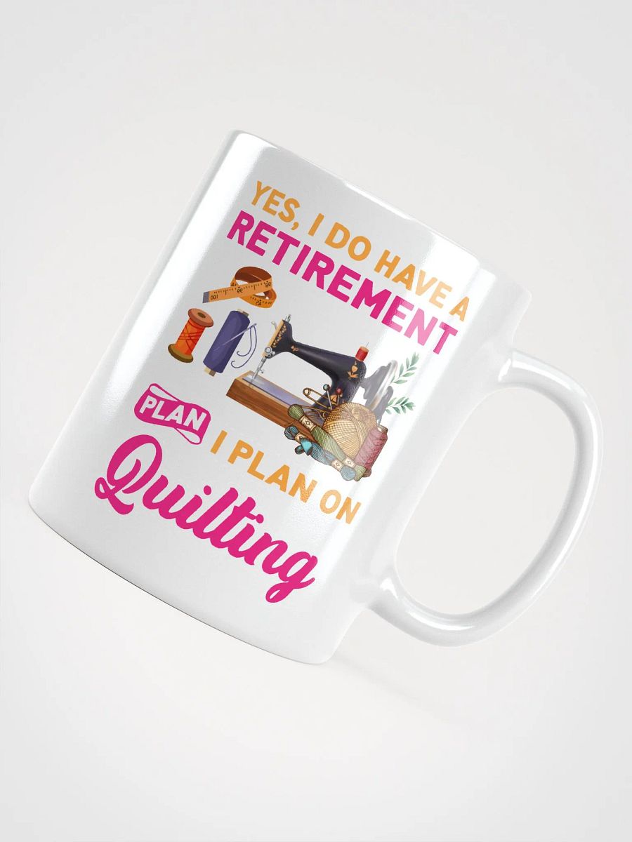 Yes, I Do Have A Retirement Plan. I Plan On Quilting | Quilters Gift - White Ceramic Mug product image (4)