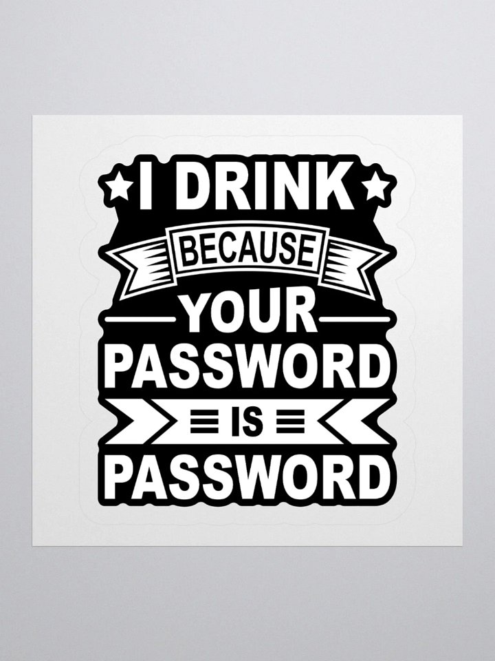 I Drink Because Your Password Is Password Kiss Cut Stickers product image (2)