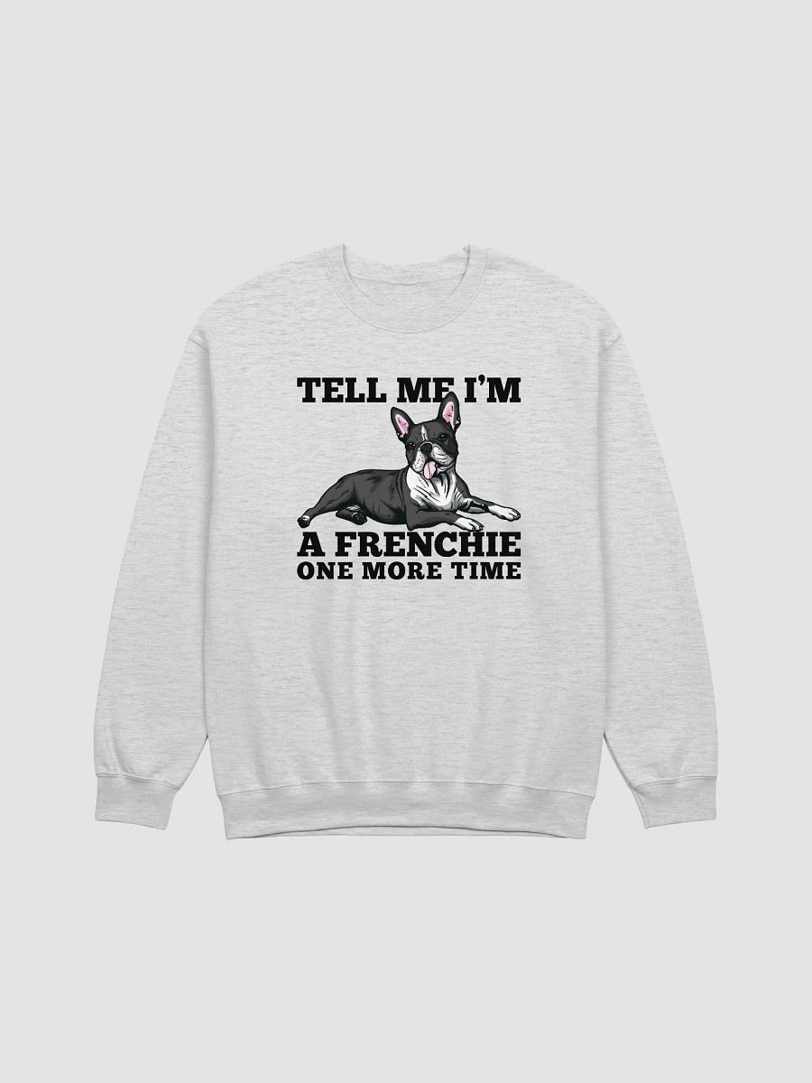 Tell Me I’m a Frenchie One More Time Sweatshirt of a Boston Terrier | Funny Shirt for Bostie Paw-rents product image (25)